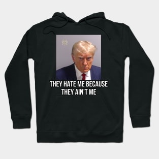 Trump Mug Shot They Hate Me Because They Ain’t Me Hoodie